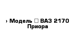  › Модель ­ ВАЗ 2170 Приора